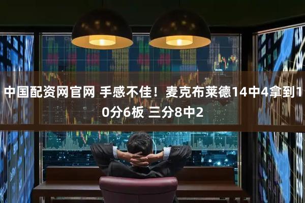 中国配资网官网 手感不佳！麦克布莱德14中4拿到10分6板 三分8中2